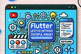 Understanding the Lifecycle of a StatefulWidget in Flutter