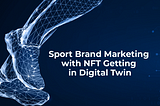 Sport Brand Marketing with NFT Getting in Digital Twin