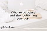15 things to do before and after you hit publish on a blog post — Happily Dwell
