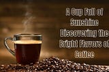 A Cup Full of Sunshine: Discovering the Bright Flavors of Coffee