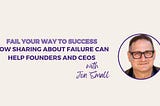 How Sharing About Failure Can Help Founders and CEOs