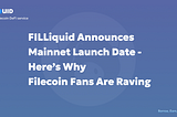 FILLiquid Announces Mainnet Launch Date — Here’s Why Filecoin Fans Are Raving