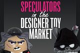 Striking a Balance: Passion, Investment, and Success in the Designer Toy Market