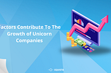 Factors Contribute to the Growth of Unicorn Companies