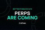 Better Than CEX #9 — Perps Are Coming