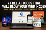 7 Free AI Tools That Will Blow Your Mind in 2025 (And How to Use Them to Make Money, Save Time, and…