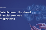 Fintech news: the rise of financial services integrations