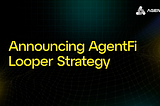 New AgentFi Strategy: Looper 🔁