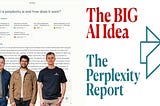 The BIG AI Idea. The Perplexity Report