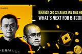 Binance CEO CZ Leaves Jail This Week — What’s Next for Bitcoin?