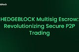 Hedgeblock Multisig Escrow: Revolutionizing Secure P2P Trading
