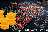 The Guide to Play Roulette as of 2022