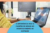 12 Design Patterns(Padrões de design) e Sua Importância no Desenvolvimento de Software