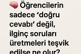 🧠 Öğrencilerin sadece “doğru cevabı” değil, ilginç soruları üretmeleri teşvik edilse ne olur?