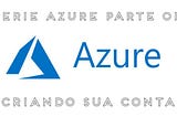 Serie 001 Azure — Criando sua conta no Azure