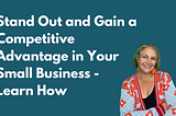 Stand Out and Gain a Competitive Advantage in Your Small Business — Learn How