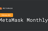 MetaMask Monthly: February, 2021