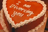 Giant heart-shaped cake that says “I am divorcing you” on top. There’s always a reason to have cake.