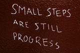 The Power of Taking Small Steps Towards Success