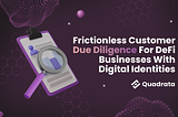 Frictionless Customer Due Diligence Solutions For DeFi Businesses — Make Your Onboarding Easier to…