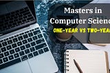 One Year or Two Year’s Masters? Picking the Perfect Computer Science Program