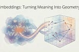 Embeddings: Turning Meaning Into Geometry