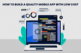 How To Build a Quality Mobile App With Low Cost?