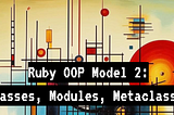Ruby OOP Model 2: classes, modules, metaclasses