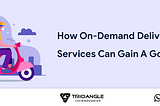 How On-Demand Delivery Services Can Gain A Good Fame