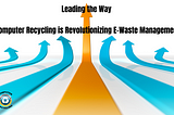 Leading the Way in Electronic Waste Management: Computer Recycling