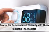 Control the Temperature Efficiently with These Fantastic Thermostats