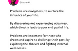 Ankit kumar (CEO & co-founder) quote on life. _Problems are navigators, to nurture the influence of your life. By discovering and experiencing a journey, which directly leads to your