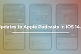 Updates to Apple Podcasts in iOS 14.5