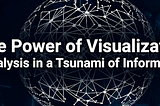 The Power of Visualization: Analysis in a Tsunami of Information
