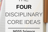 NGSS: The Four Disciplinary Core Ideas