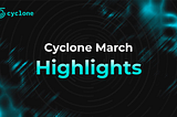Cyclone Highlights Review: March 2022