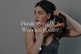 Wood Comb or Plastic Comb: The Real Truth