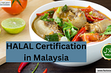 Why Halal Certification In Malaysia Is Needed And Requirements To Get Certification
