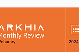Arkhia Monthly Review: February 2024