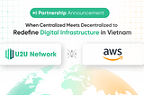 U2U Network x AWS: When Centralized Meets Decentralized to Redefine Digital Infrastructure in…