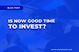Going Long-Term: Is Now A Good Time To Invest?
