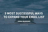 3 Most Successful Ways to Expand Your Email List Using Blogging