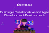Building a Collaborative and Agile Development Environment Among Teams.