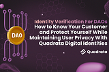 Identity Verification For DAOs — How to Know Your Customer and Protect Yourself While Maintaining…