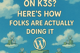 Running 200 WordPress Sites on k3s? Here’s How Folks Are Actually Doing It