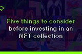 Five things to consider before investing in an NFT collection