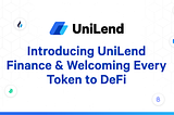 Introducing UniLend Finance & Welcoming Every Token to DeFi