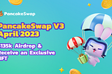 Participate in PancakeSwap V3 Launch: Claim $135K CAKE Airdrop and Receive an Exclusive NFT for…