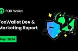 FoxWallet Monthly Dev & Operational Report — May. 2024