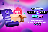 What Makes Chillville Unique | Matry Protocol, Importing NFTs, V2P & More